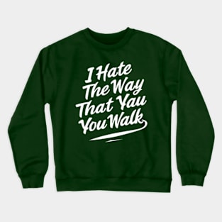 I Hate the Way That You Walk Crewneck Sweatshirt